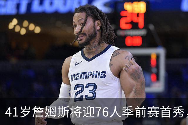 41岁詹姆斯将迎76人季前赛首秀，周四对阵篮网